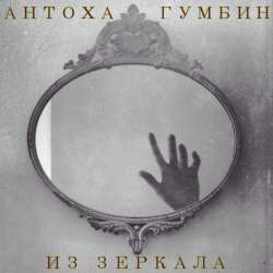 Антоха Гумбин - Из зеркала