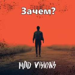 MAD VISIONS - Зачем?