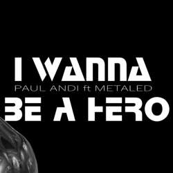 Paul Andi ft MetalED - I Wanna Be a Hero