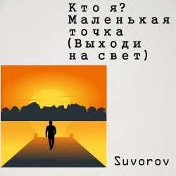 Suvorov-Кто я Маленькая точка Выходи на свет