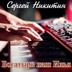 Сергей Никитин - Богатырь наш Илья