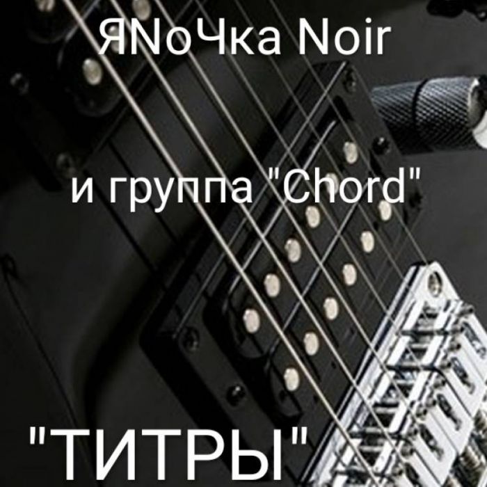 ЯNoЧка Noir и группа quotChordquot - ТИТРЫ